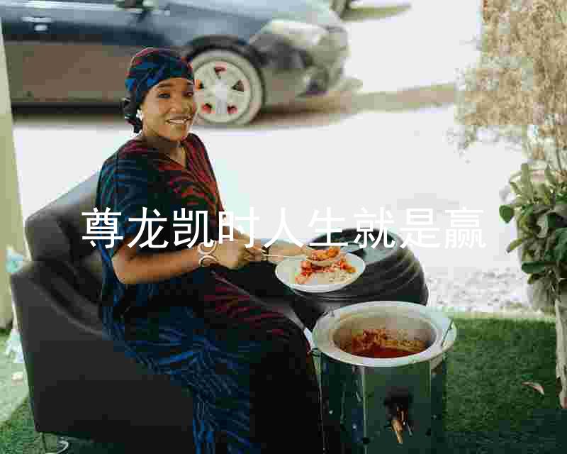 尊龙凯时人生就是赢